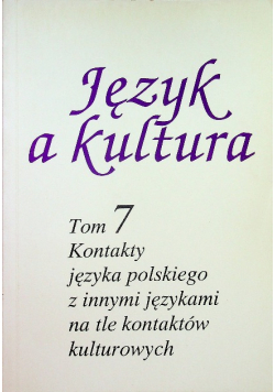 Język a kultura Tom 7 Kontakty języka polskiego i innymi językami na tle kontaktów kulturowych