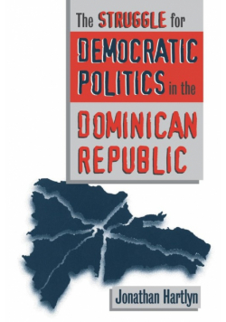 The Struggle for Democratic Politics in the Dominican Republic