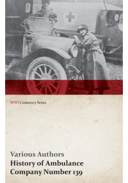 History of Ambulance Company Number 139 (WWI Centenary Series)