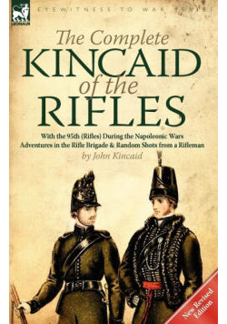 The Complete Kincaid of the Rifles-With the 95th (Rifles) During the Napoleonic Wars