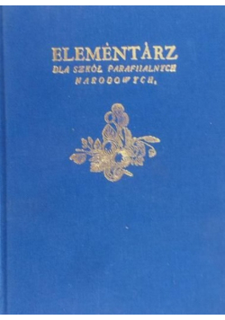 Elementarz dla szkół parafialnych narodowych Reprint z 1785 r.