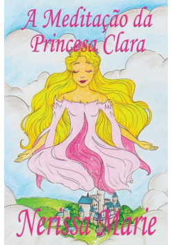 A Meditação da Princesa Clara (historia infantil, livros infantis, livros de crianças, livros para bebês, livros paradidáticos, livro infantil ilustrado, literatura infantil, livros infantis, juvenil)