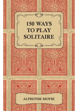 150 Ways to Play Solitaire - Complete with Layouts for Playing