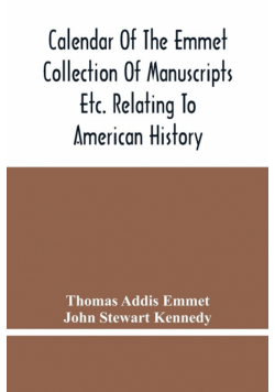 Calendar Of The Emmet Collection Of Manuscripts Etc. Relating To American History
