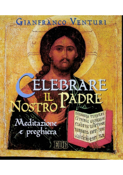 Celebrare il Padre nostro. Meditazione e preghiera