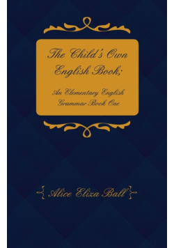 The Child's Own English Book; An Elementary English Grammar - Book One