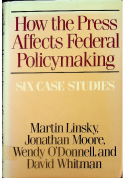 How the Press Affects Federal Policymaking: Six Case Studies