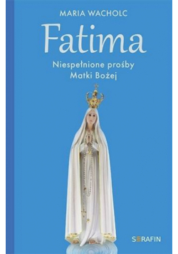 Fatima. Niespełnione prośby Matki Bożej