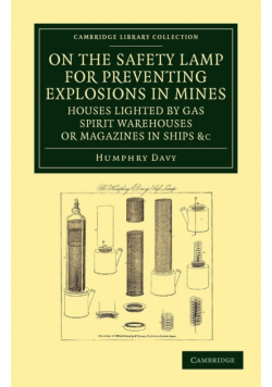 On the Safety Lamp for Preventing Explosions in Mines, Houses Lighted by Gas, Spirit Warehouses, or Magazines in Ships, Etc.