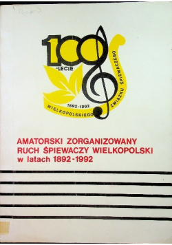 Amatorski zorganizowany ruch śpiewaczy Wielkopolski w latach 1892 - 1992