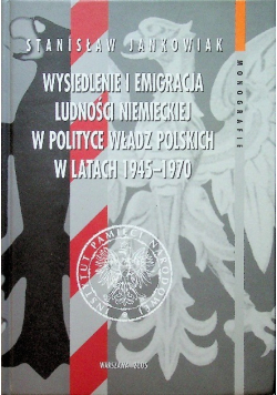 Wysiedlenie i emigracja ludności niemieckiej w polityce władz polskich w latach 1945  1970