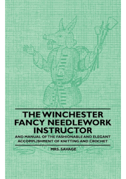 The Winchester Fancy Needlework Instructor - And Manual of the Fashionable and Elegant Accomplishment of Knitting and Crochet