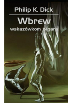 Wbrew wskazówkom zegara Philip K. Dick