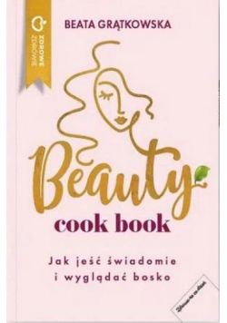 Beauty cook book. Jak jeść świadomie i wyglądać bo