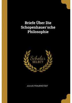 Briefe Über Die Schopenhauer'sche Philosophie