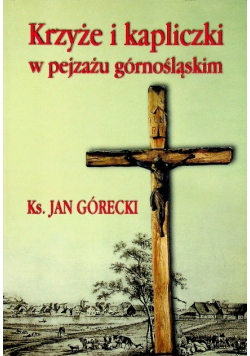 Krzyże i kapliczki w pejzażu górnośląskim