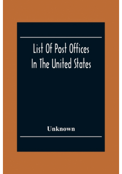 List Of Post Offices In The United States With The Names Of Postmasters, Of The 1St Of July 1855 Also, The Principal Regulations Of The Post Office Department