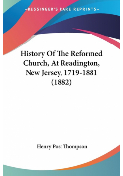 History Of The Reformed Church, At Readington, New Jersey, 1719-1881 (1882)