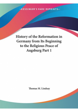 History of the Reformation in Germany from Its Beginning to the Religious Peace of Augsburg Part 1