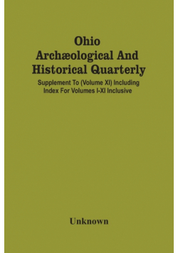 Ohio Archæological And Historical Quarterly; Supplement To (Volume Xi) Including Index For Volumes I-Xi Inclusive