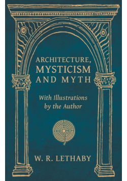 Architecture, Mysticism and Myth - With Illustrations by the Author