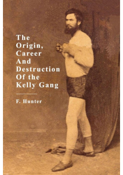 The Origin, Career and Destruction of the Kelly Gang