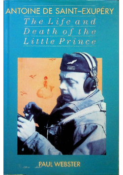 Antoine De Saint Exupery The Life and Death of the Little Prince