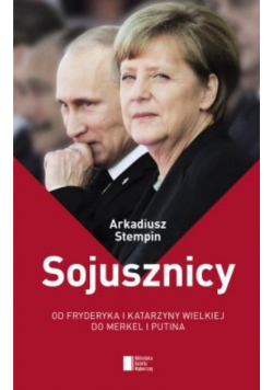 Sojusznicy Od Fryderyka i Katarzyny Wielkiej do Merkel i Putina