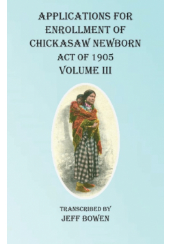 Applications For Enrollment of Chickasaw Newborn Act of 1905 Volume III