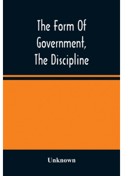 The Form Of Government, The Discipline, And The Directory For Worship Of The Presbyterian Church In The United States Of America