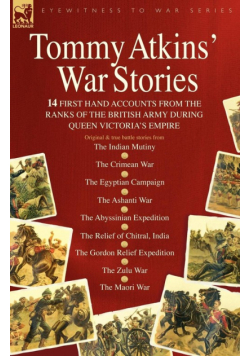 Tommy Atkins War Stories - 14 First Hand Accounts from the Ranks of the British Army During Queen Victoria's Empire