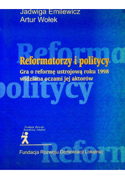 Reformatorzy i politycy gra o reformę ustrojową roku 1998 widziana oczami jej aktorów