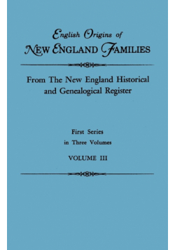 English Origins of New England Families. from the New England Historical and Genealogical Register. First Series, in Three Volumes. Volume III