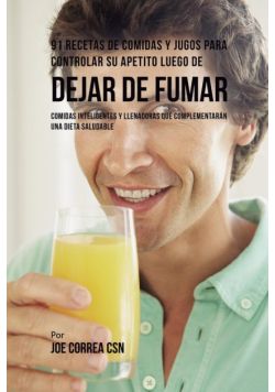 91 Recetas de Comidas Y Jugos Para Controlar Su Apetito Luego de Dejar De Fumar