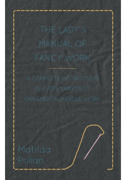 The Lady's Manual Of Fancy-Work - A Complete Instruction In Every Variety Of Ornamental Needle-Work
