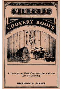 A Treatise on Food Conservation and the Art of Canning