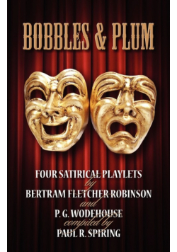 Bobbles and Plum -  Four Satirical Playlets by Bertram Fletcher Robinson & PG Wodehouse.