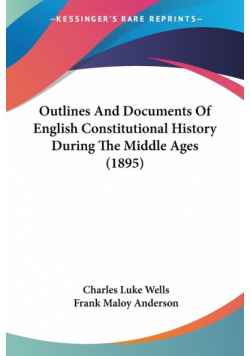 Outlines And Documents Of English Constitutional History During The Middle Ages (1895)
