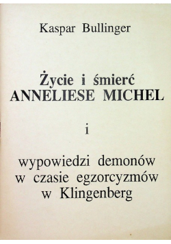 Życie i śmierć Anneliese Michel i wypowiedzi demonów w czasie egzorcyzmów w Klingenberg
