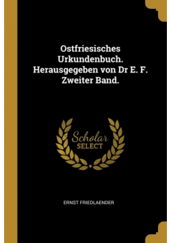 Ostfriesisches Urkundenbuch. Herausgegeben von Dr E. F. Zweiter Band.