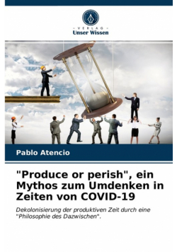 "Produce or perish", ein Mythos zum Umdenken in Zeiten von COVID-19