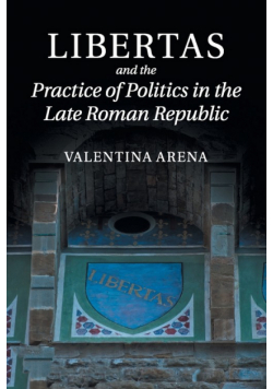Libertas and the Practice of Politics in the Late Roman Republic