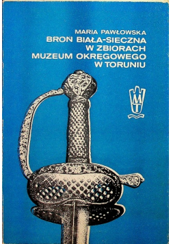 Broń Biała sieczna w zbiorach Muzeum Okręgowego w Toruniu