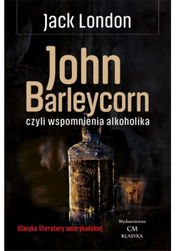 Klasyka. John Barleycorn wspomnienia alkoholika