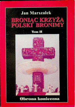 Broniąc krzyża Polski Bronimy Tom II