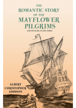 The Romantic Story of the Mayflower Pilgrims - And Its Place in Life Today