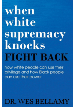 When White Supremacy Knocks, Fight Back! How White People Can Use Their Privilege and How Black People Can Use Their Power.