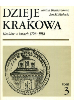 Dzieje Krakowa Kraków w latach 1796 do 1918 tom 3