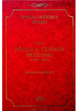 Wielka historia Polski tom 6 Polska w czasach przełomu 1764 - 1815