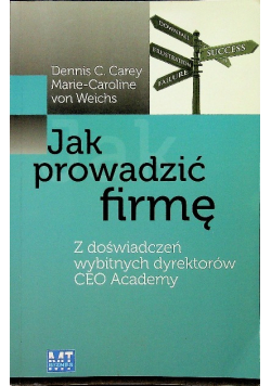 Jak prowadzić firmę Z doświadczeń wybitnych dyrektorów CEO Academy